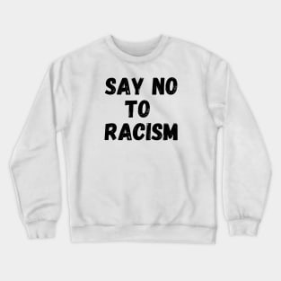 Say No to Racism Anti Racism Crewneck Sweatshirt